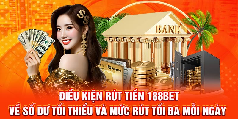 Điều kiện rút tiền 188BET về số dư tối thiểu và mức rút tối đa mỗi ngày