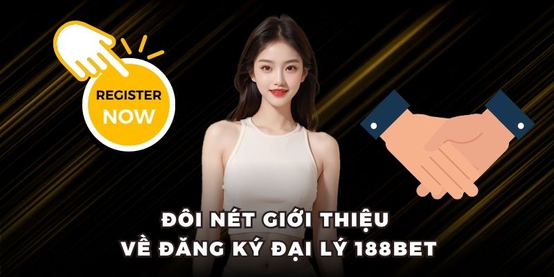 Đôi nét giới thiệu về đăng ký đại lý 188BET