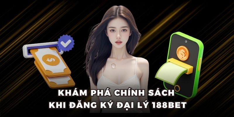 Khám phá chính sách khi đăng ký đại lý 188BET