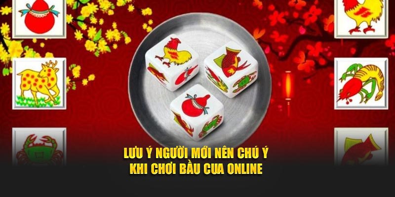 Lưu ý người mới nên chú ý khi chơi bầu cua online