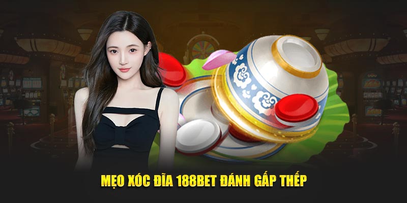 Mẹo xóc đĩa 188BET đánh gấp thếp