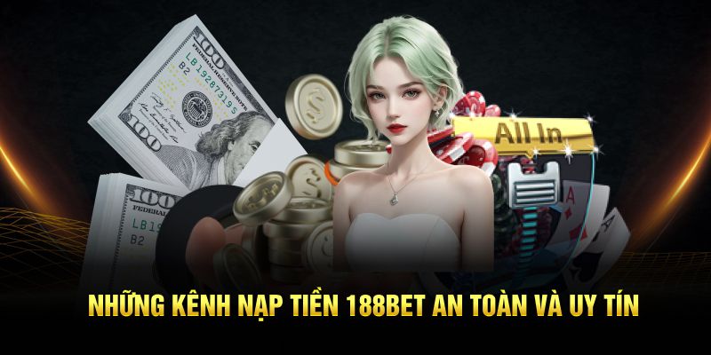 Những kênh nạp tiền 188BET an toàn và uy tín