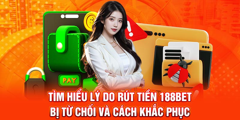 Tìm hiểu lý do rút tiền 188BET bị từ chối và cách khắc phục